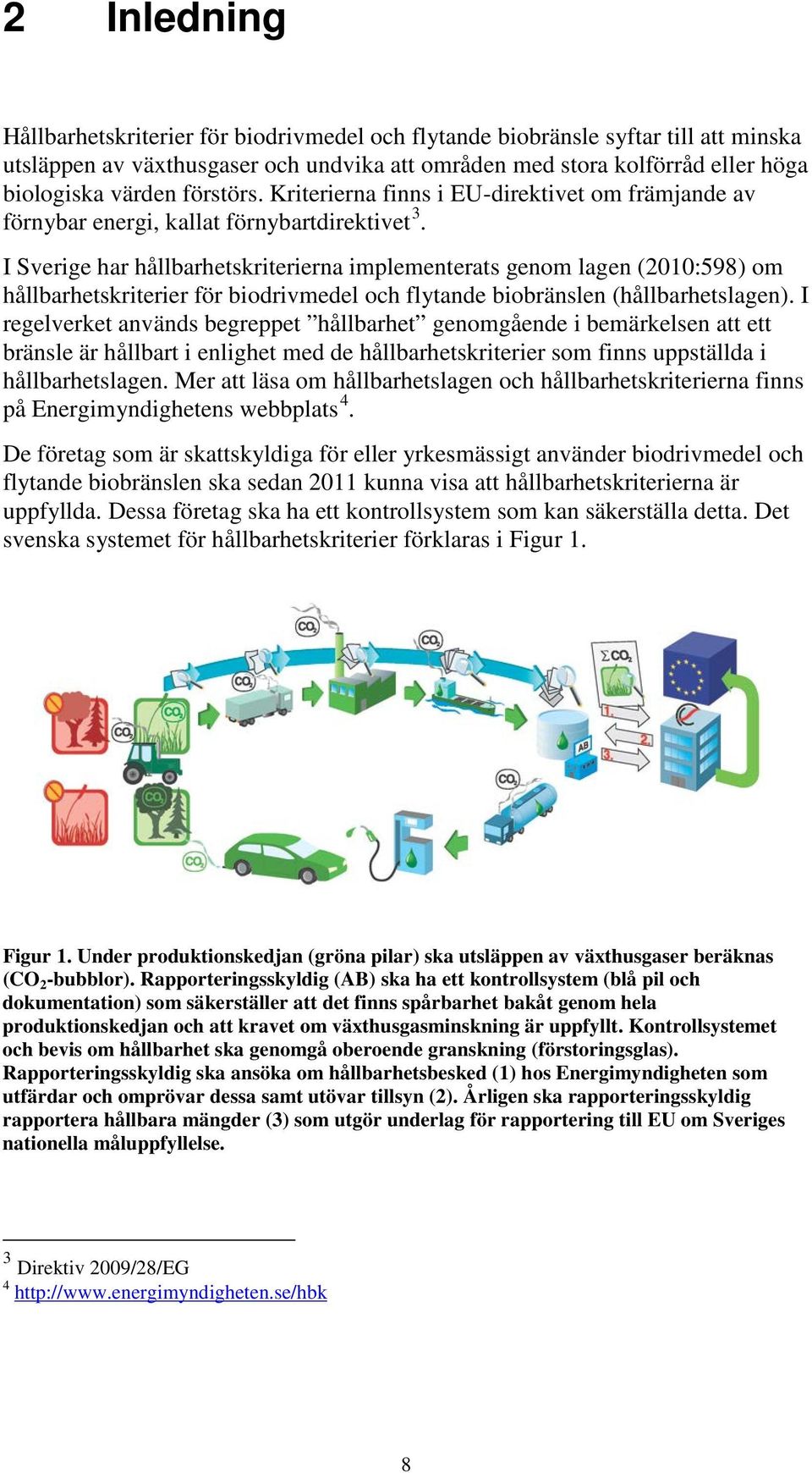 I Sverige har hållbarhetskriterierna implementerats genom lagen (2010:598) om hållbarhetskriterier för biodrivmedel och flytande biobränslen (hållbarhetslagen).