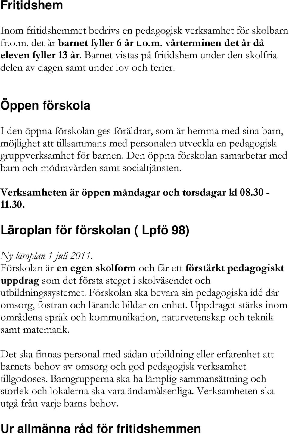 Öppen förskola I den öppna förskolan ges föräldrar, som är hemma med sina barn, möjlighet att tillsammans med personalen utveckla en pedagogisk gruppverksamhet för barnen.