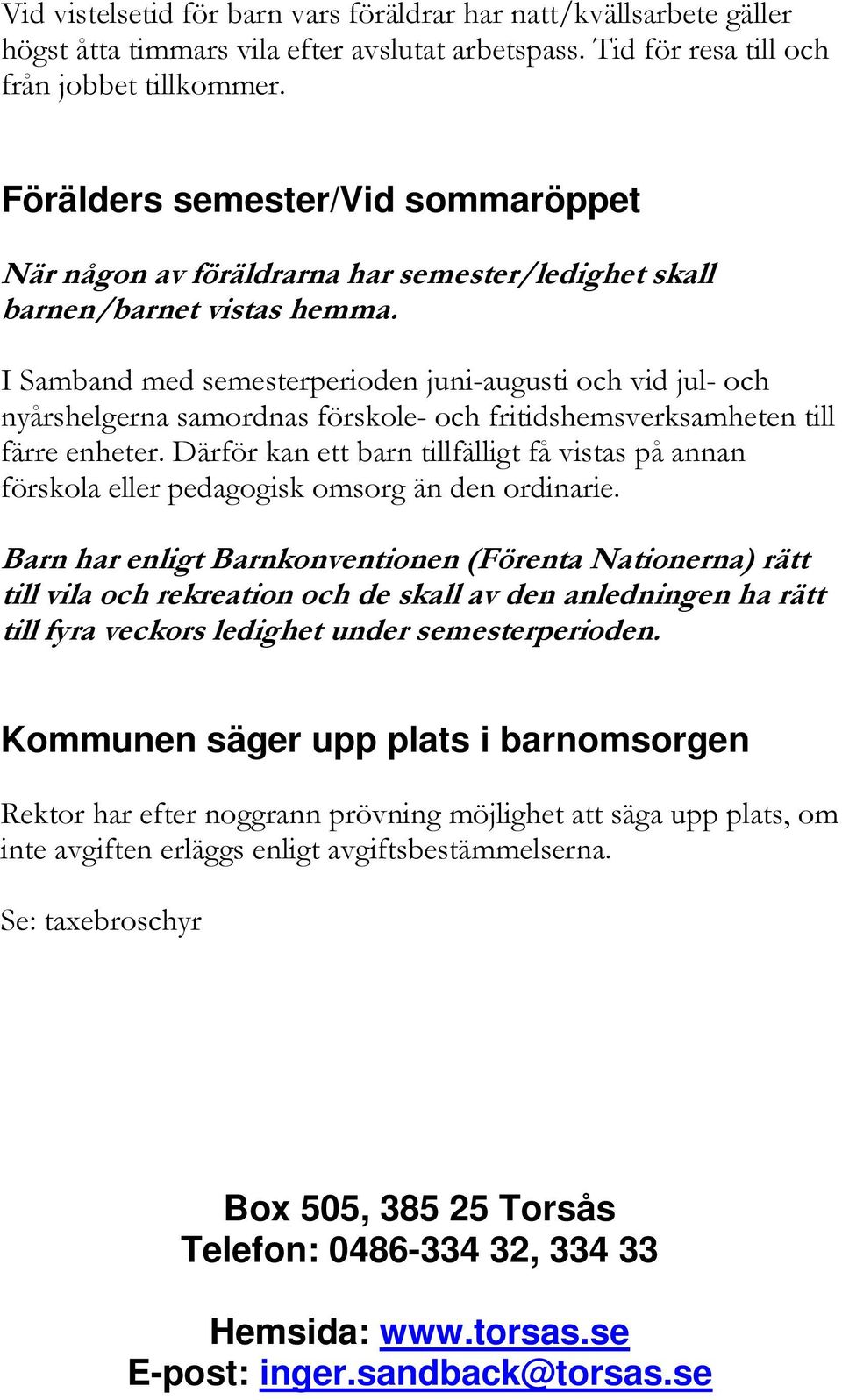 I Samband med semesterperioden juni-augusti och vid jul- och nyårshelgerna samordnas förskole- och fritidshemsverksamheten till färre enheter.