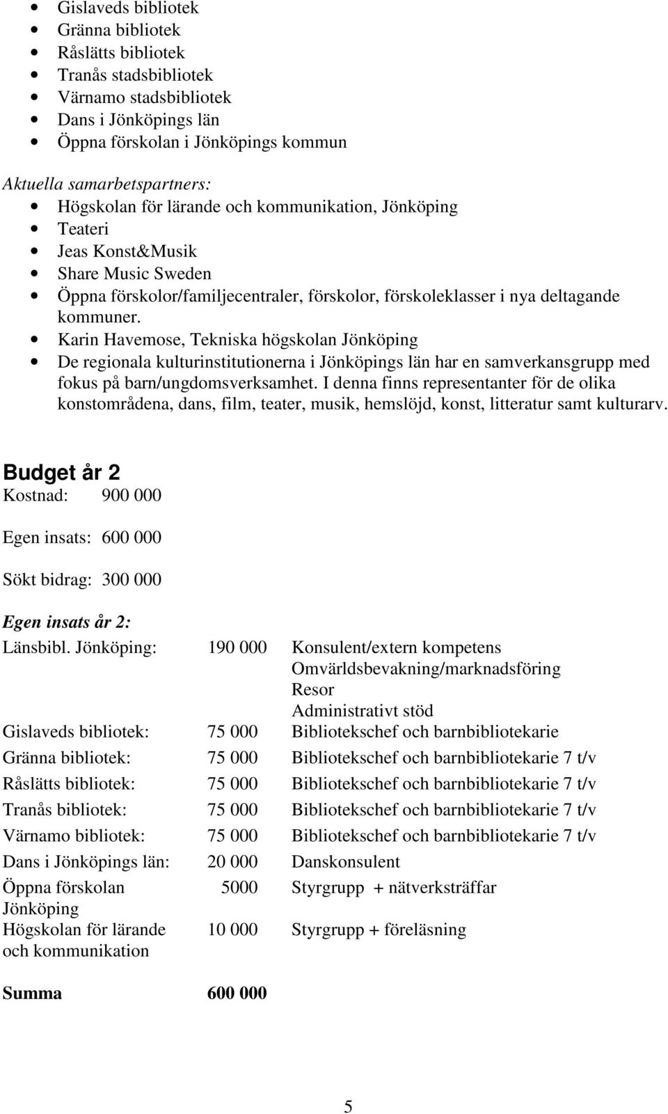 Karin Havemose, Tekniska högskolan Jönköping De regionala kulturinstitutionerna i Jönköpings län har en samverkansgrupp med fokus på barn/ungdomsverksamhet.