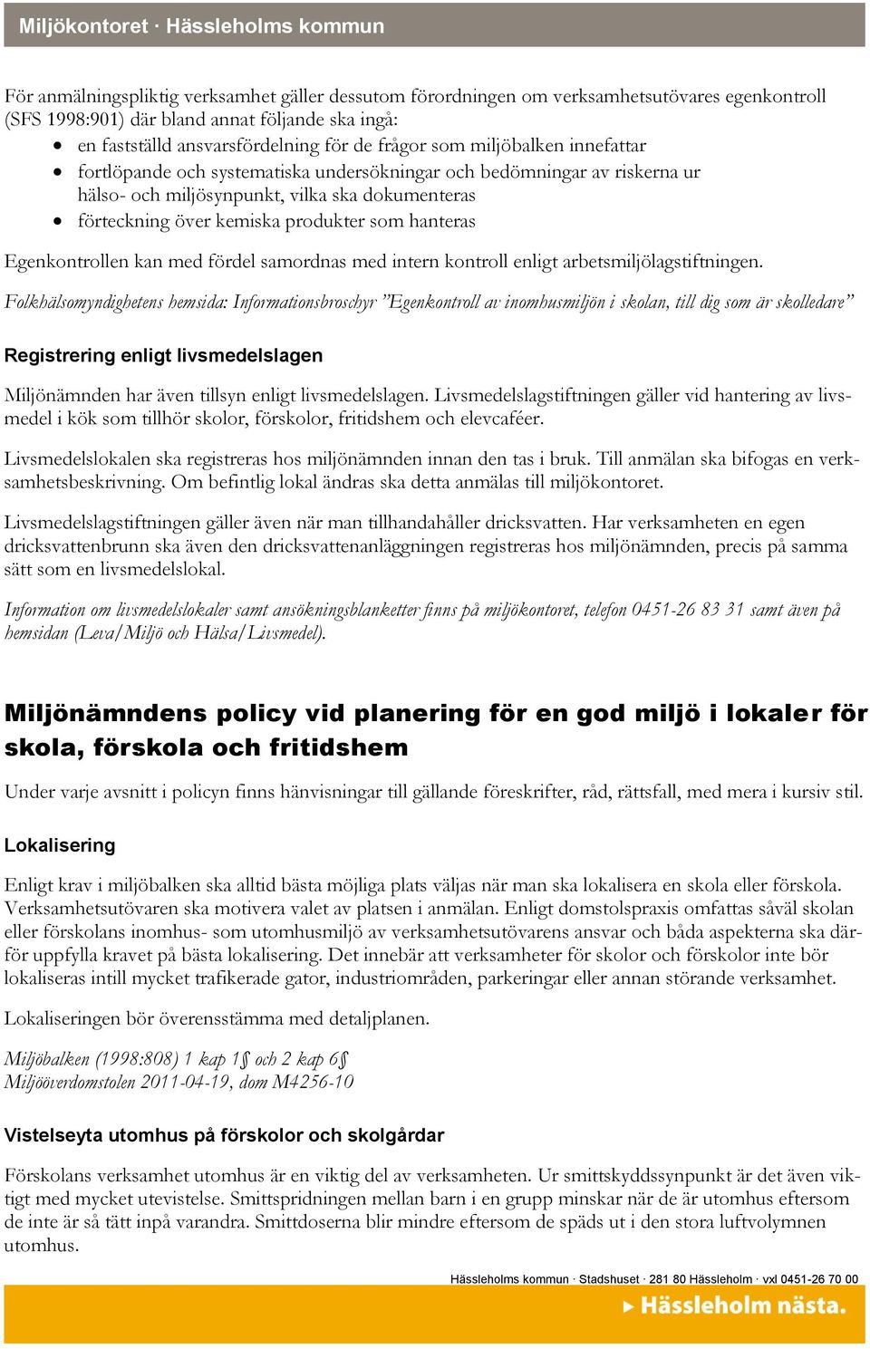 Egenkontrollen kan med fördel samordnas med intern kontroll enligt arbetsmiljölagstiftningen.
