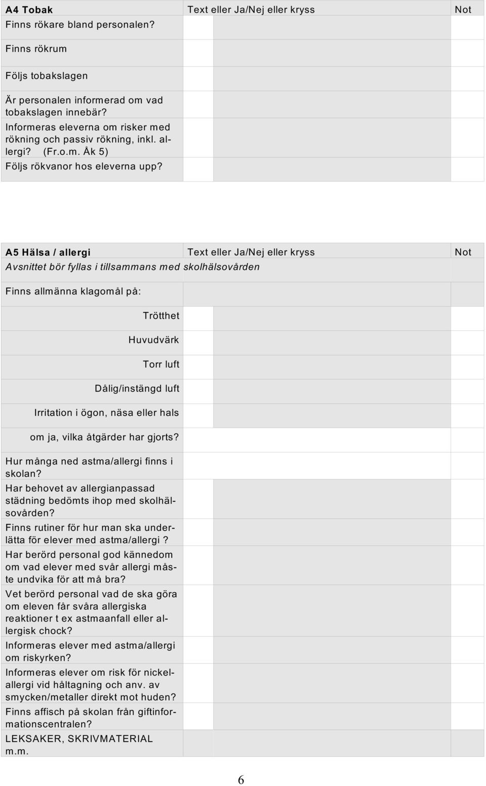 A5 Hälsa / allergi Text eller Ja/Nej eller kryss Not Avsnittet bör fyllas i tillsammans med skolhälsovården Finns allmänna klagomål på: Trötthet Huvudvärk Torr luft Dålig/instängd luft Irritation i