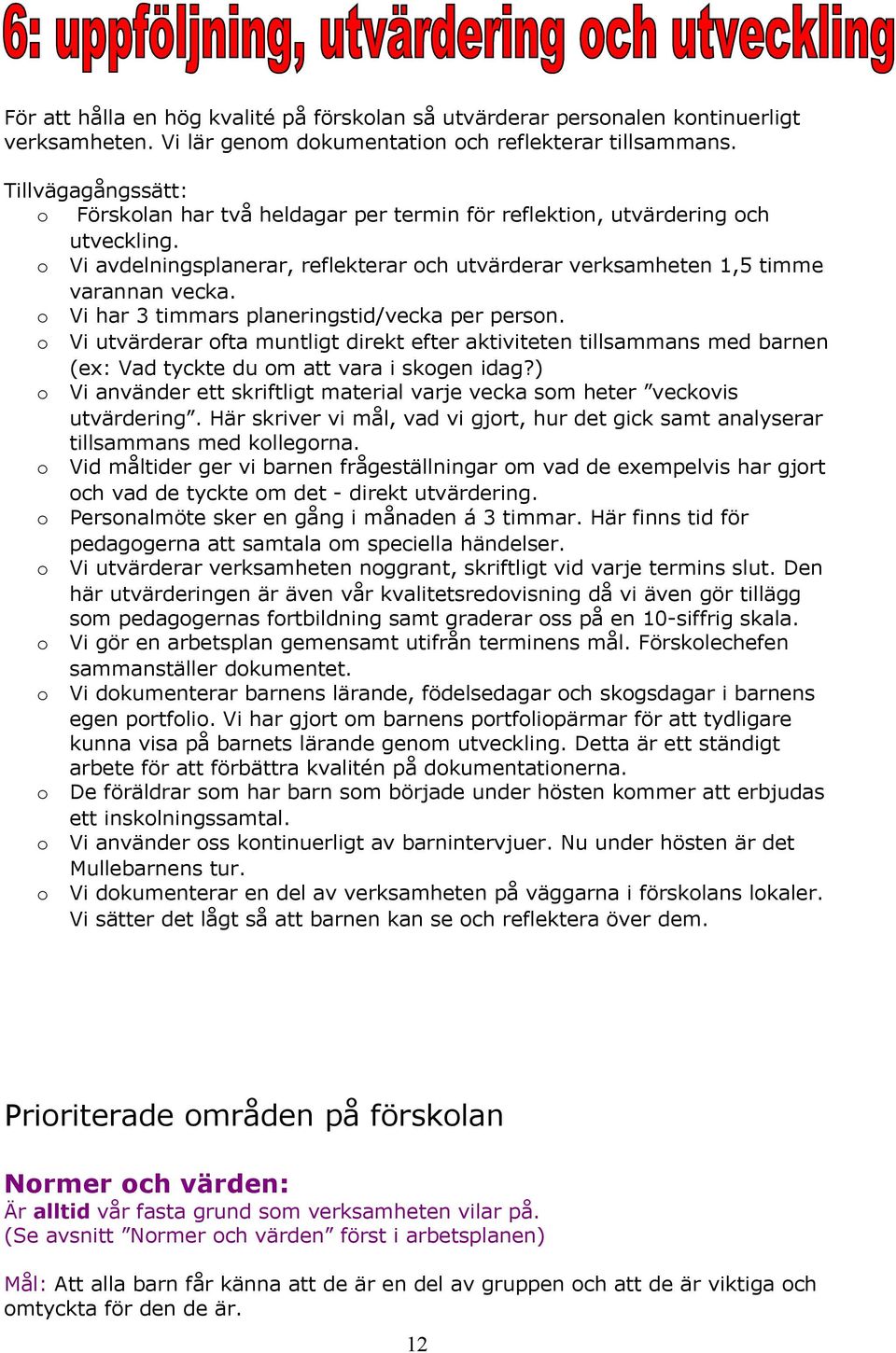 Vi har 3 timmars planeringstid/vecka per persn. Vi utvärderar fta muntligt direkt efter aktiviteten tillsammans med barnen (ex: Vad tyckte du m att vara i skgen idag?