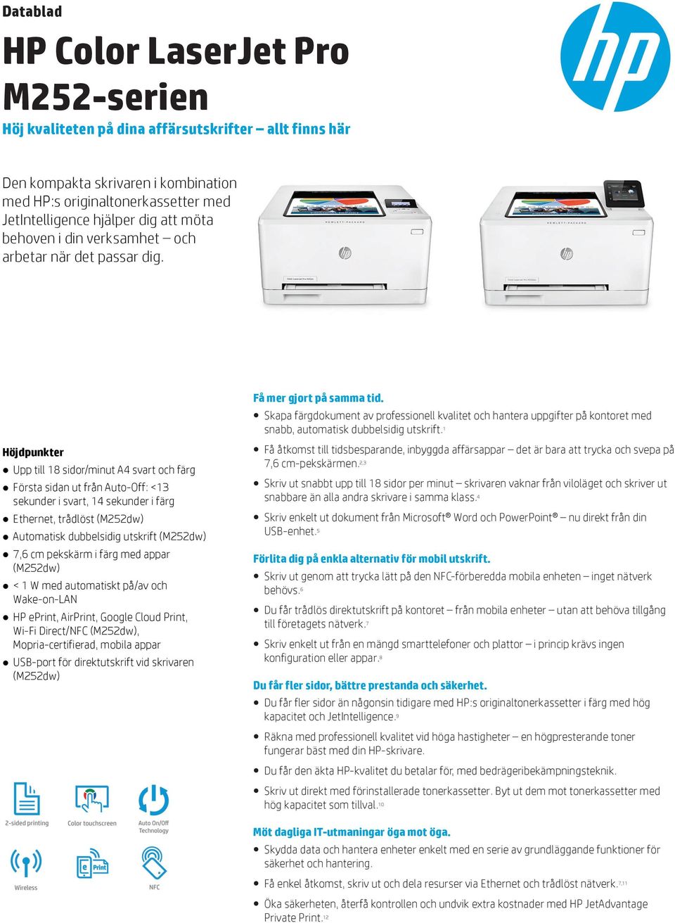 Höjdpunkter Upp till 18 sidor/minut A4 svart och färg Första sidan ut från Auto-Off: <13 sekunder i svart, 14 sekunder i färg Ethernet, trådlöst (M252dw) Automatisk dubbelsidig utskrift (M252dw) 7,6