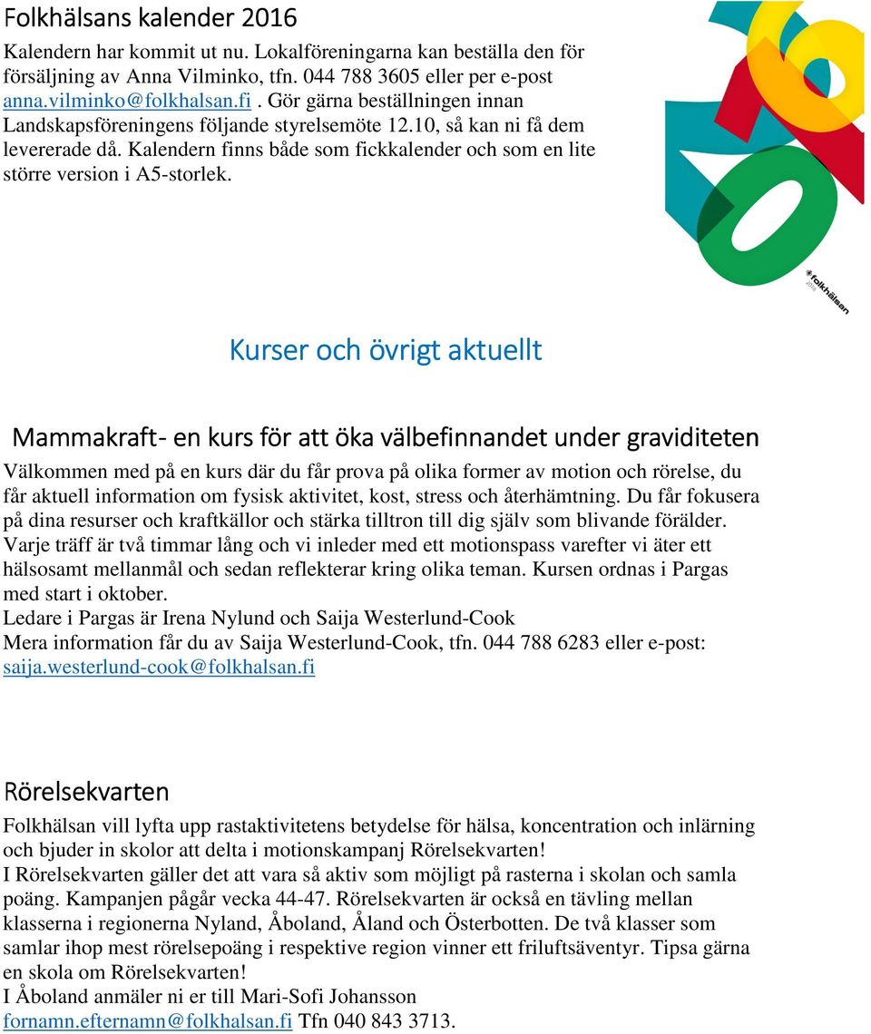 Kurser och övrigt aktuellt Mammakraft - en kurs för att öka välbefinnandet under graviditeten Välkommen med på en kurs där du får prova på olika former av motion och rörelse, du får aktuell