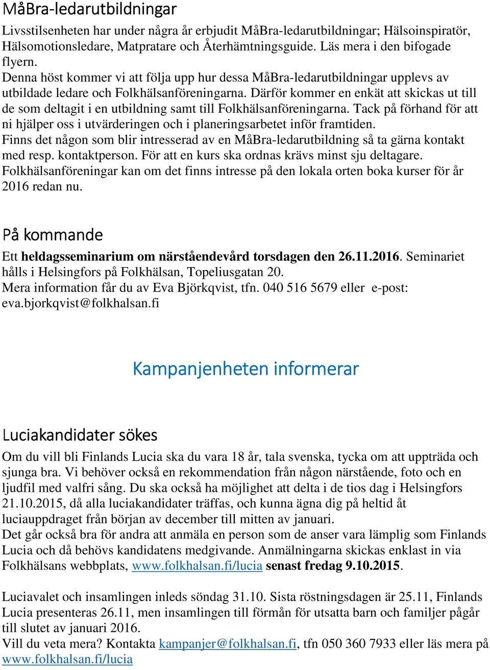 Därför kommer en enkät att skickas ut till de som deltagit i en utbildning samt till Folkhälsanföreningarna.