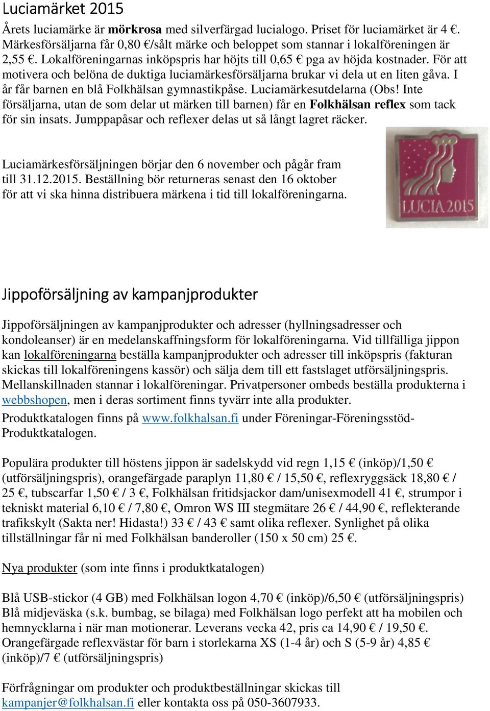 I år får barnen en blå Folkhälsan gymnastikpåse. Luciamärkesutdelarna (Obs! Inte försäljarna, utan de som delar ut märken till barnen) får en Folkhälsan reflex som tack för sin insats.