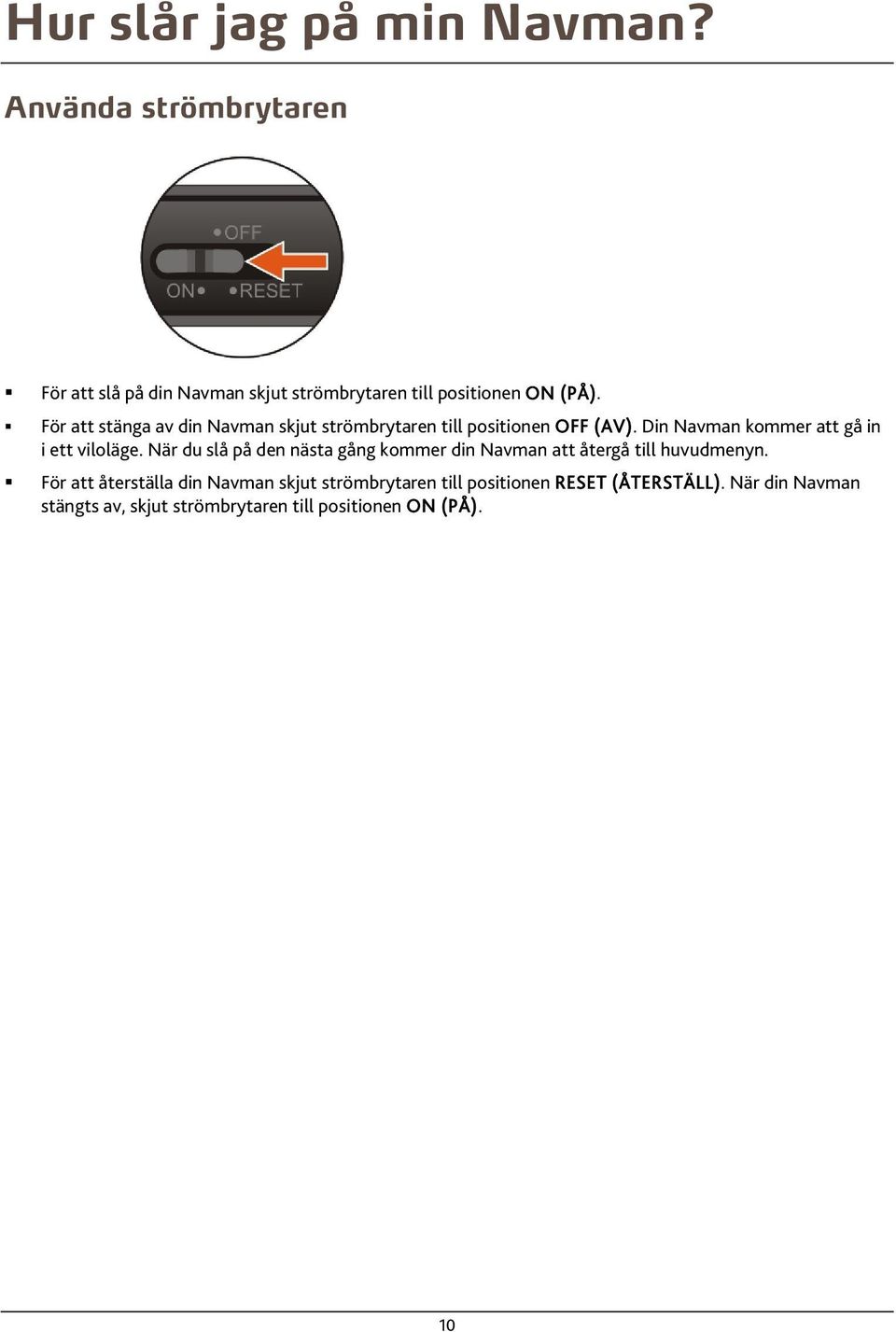 För att stänga av din Navman skjut strömbrytaren till positionen OFF (AV). Din Navman kommer att gå in i ett viloläge.
