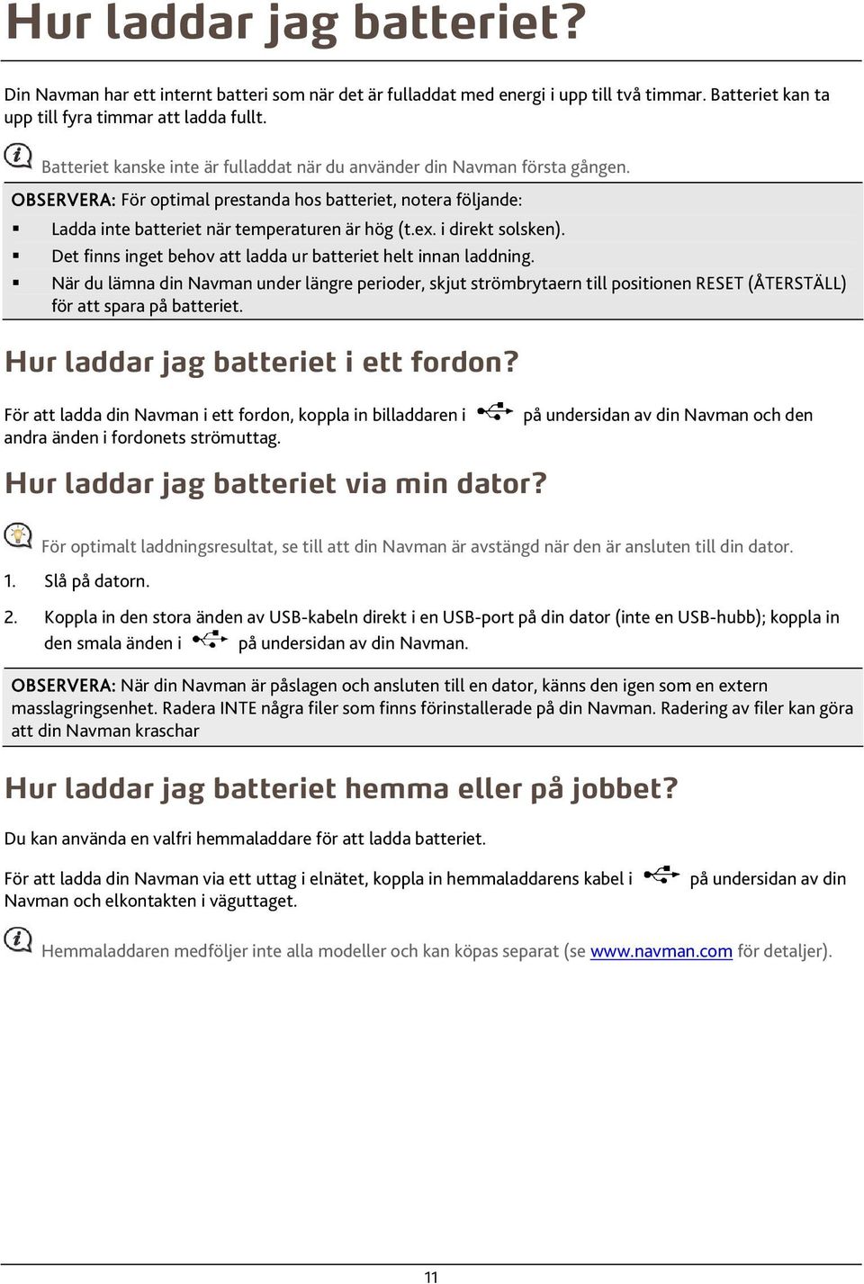 i direkt solsken). Det finns inget behov att ladda ur batteriet helt innan laddning.