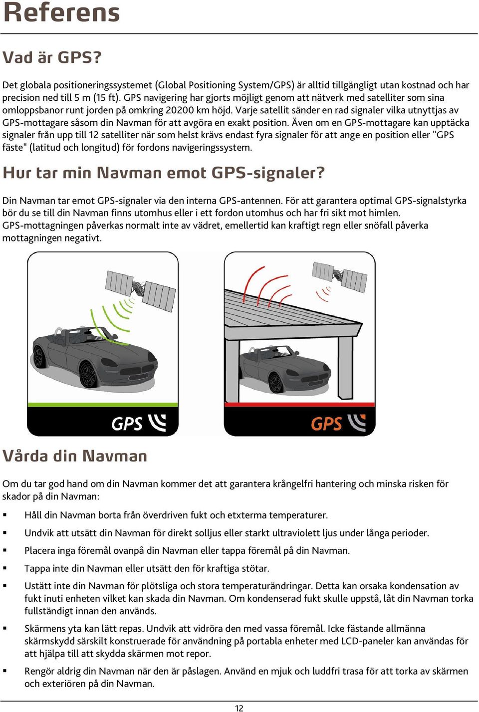 Varje satellit sänder en rad signaler vilka utnyttjas av GPS-mottagare såsom din Navman för att avgöra en exakt position.