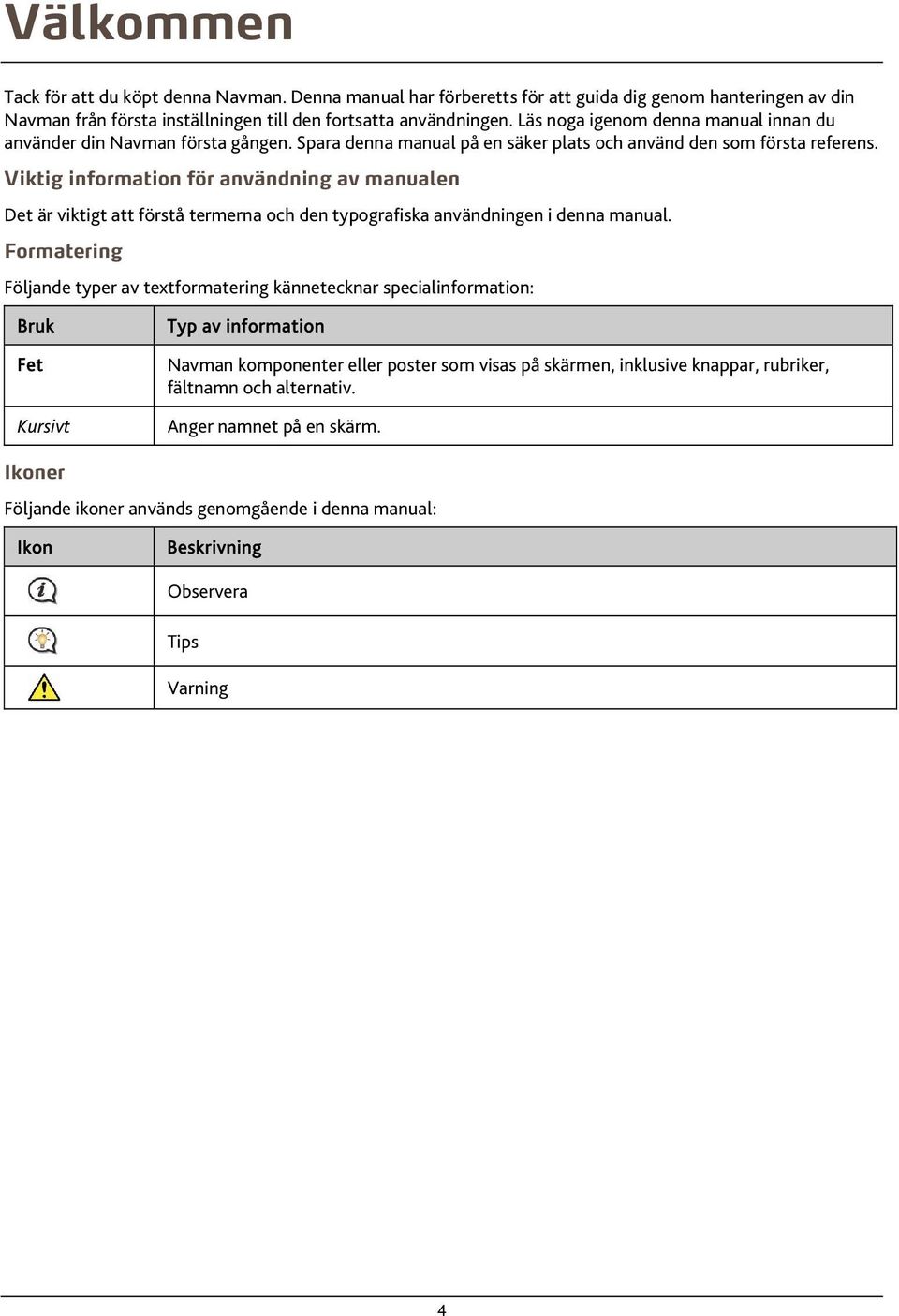 Viktig information för användning av manualen Det är viktigt att förstå termerna och den typografiska användningen i denna manual.