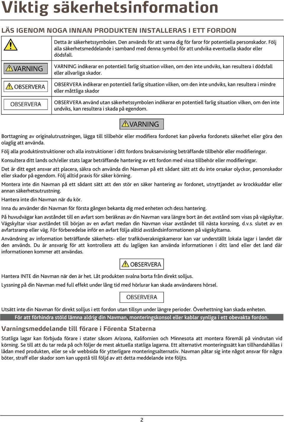 VARNING indikerar en potentiell farlig situation vilken, om den inte undviks, kan resultera i dödsfall eller allvarliga skador.
