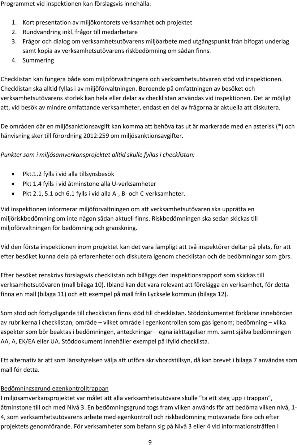 Summering Checklistan kan fungera både som miljöförvaltningens och verksamhetsutövaren stöd vid inspektionen. Checklistan ska alltid fyllas i av miljöförvaltningen.