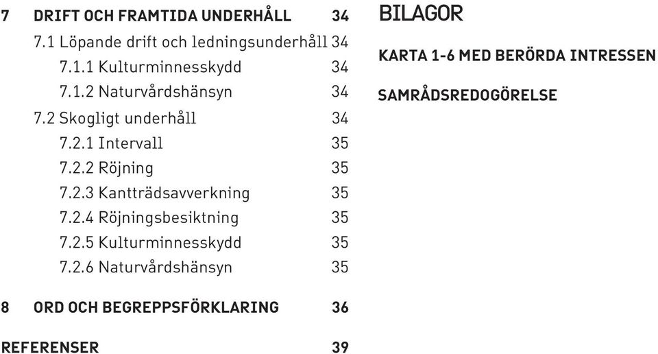 2.4 Röjningsbesiktning 35 7.2.5 Kulturminnesskydd 35 7.2.6 Naturvårdshänsyn 35 BILAGOR KARTA 1-6 MED