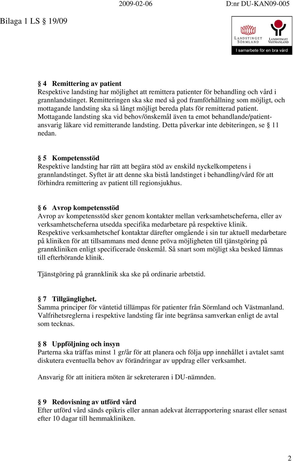 Mottagande landsting ska vid behov/önskemål även ta emot behandlande/patientansvarig läkare vid remitterande landsting. Detta påverkar inte debiteringen, se 11 nedan.