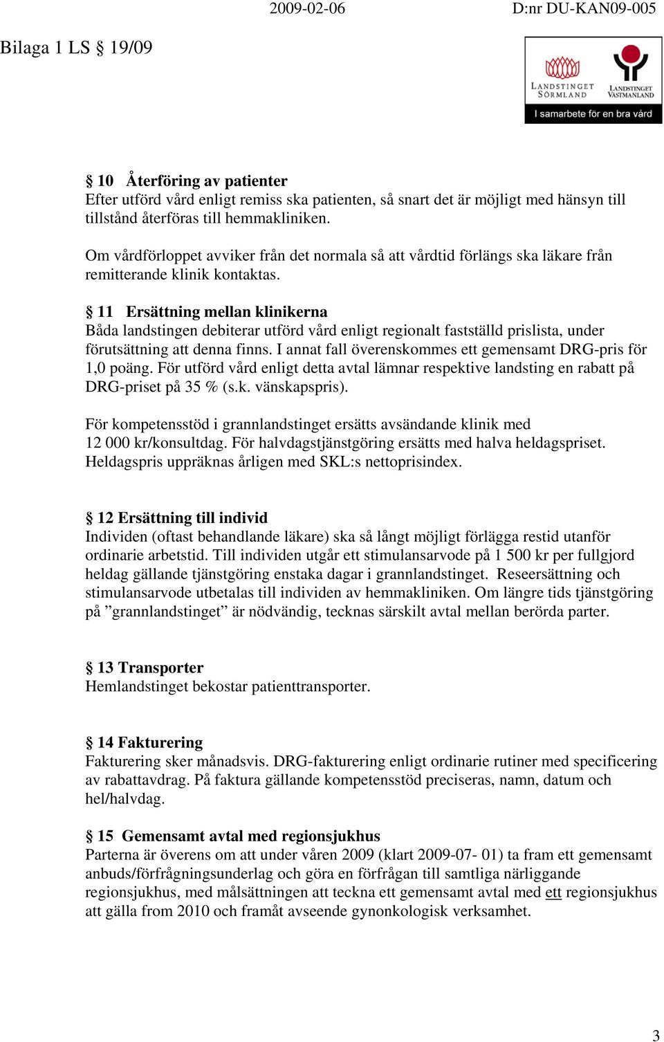 11 Ersättning mellan klinikerna Båda landstingen debiterar utförd vård enligt regionalt fastställd prislista, under förutsättning att denna finns.