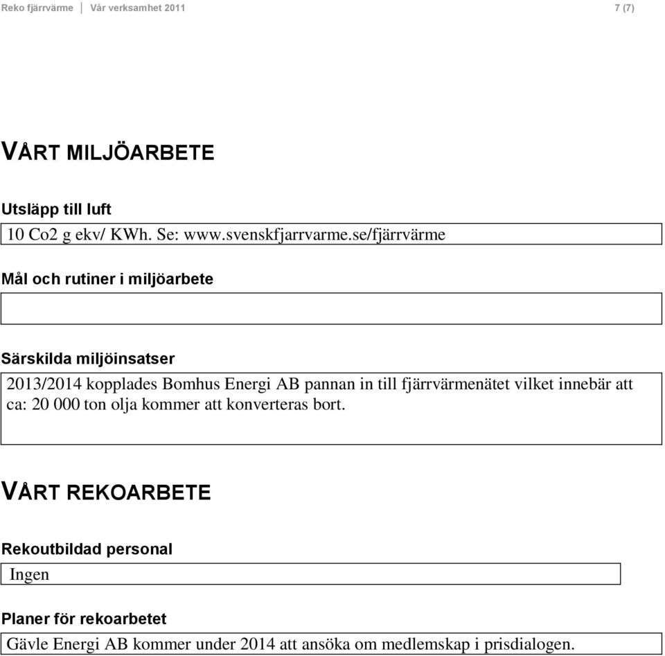 se/fjärrvärme Mål och rutiner i miljöarbete Särskilda miljöinsatser 2013/2014 kopplades Bomhus Energi AB pannan in