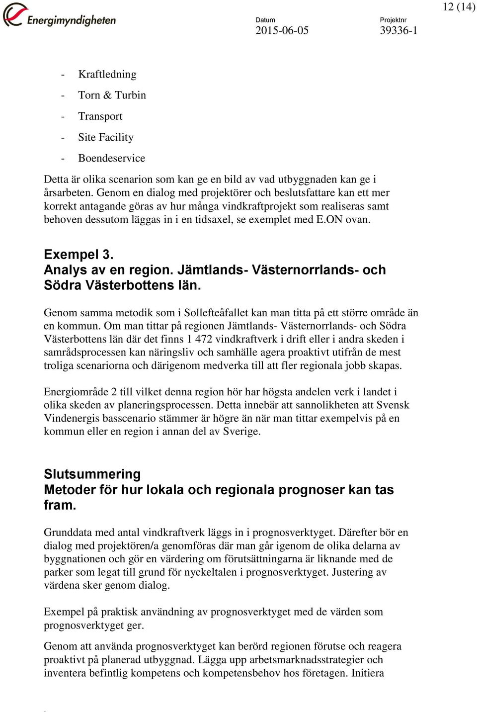 ON ovan. Exempel 3. Analys av en region. Jämtlands- Västernorrlands- och Södra Västerbottens län. Genom samma metodik som i Sollefteåfallet kan man titta på ett större område än en kommun.