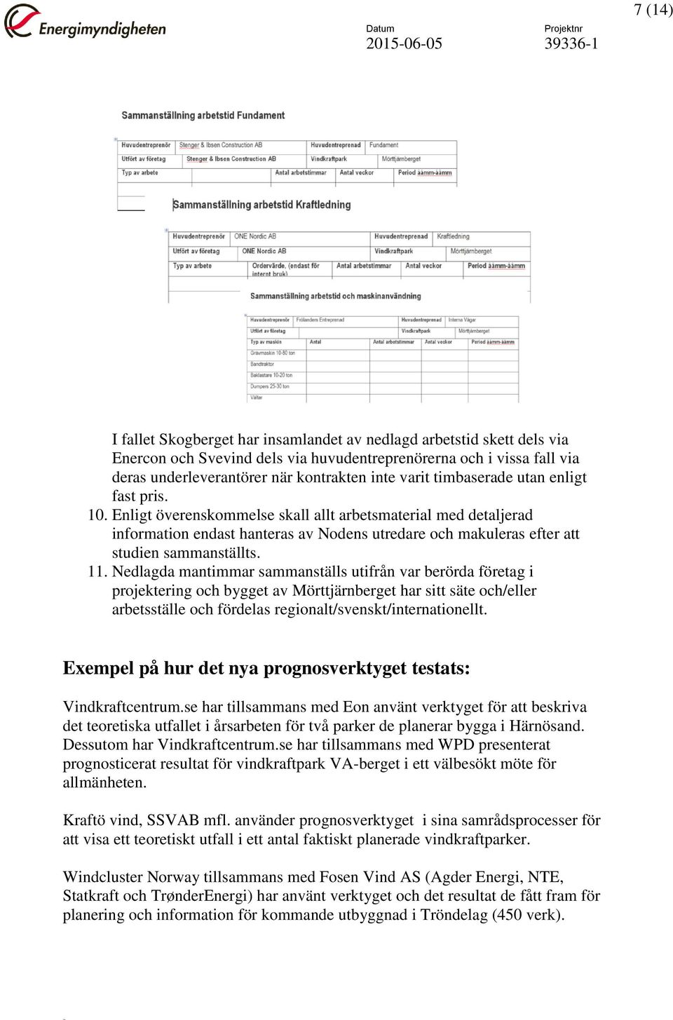 Nedlagda mantimmar sammanställs utifrån var berörda företag i projektering och bygget av Mörttjärnberget har sitt säte och/eller arbetsställe och fördelas regionalt/svenskt/internationellt.