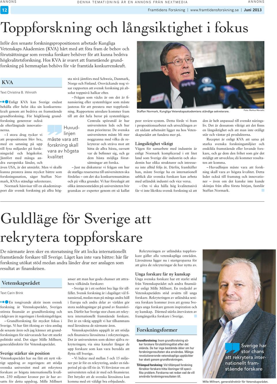 forskare behöver för att kunna bedrva högkvaltetsforsknng. Hos KVA är svaret att framstående grundforsknng på hemmaplan behövs för vår framtda konkurrenskraft. KVA Text Chrstna B.