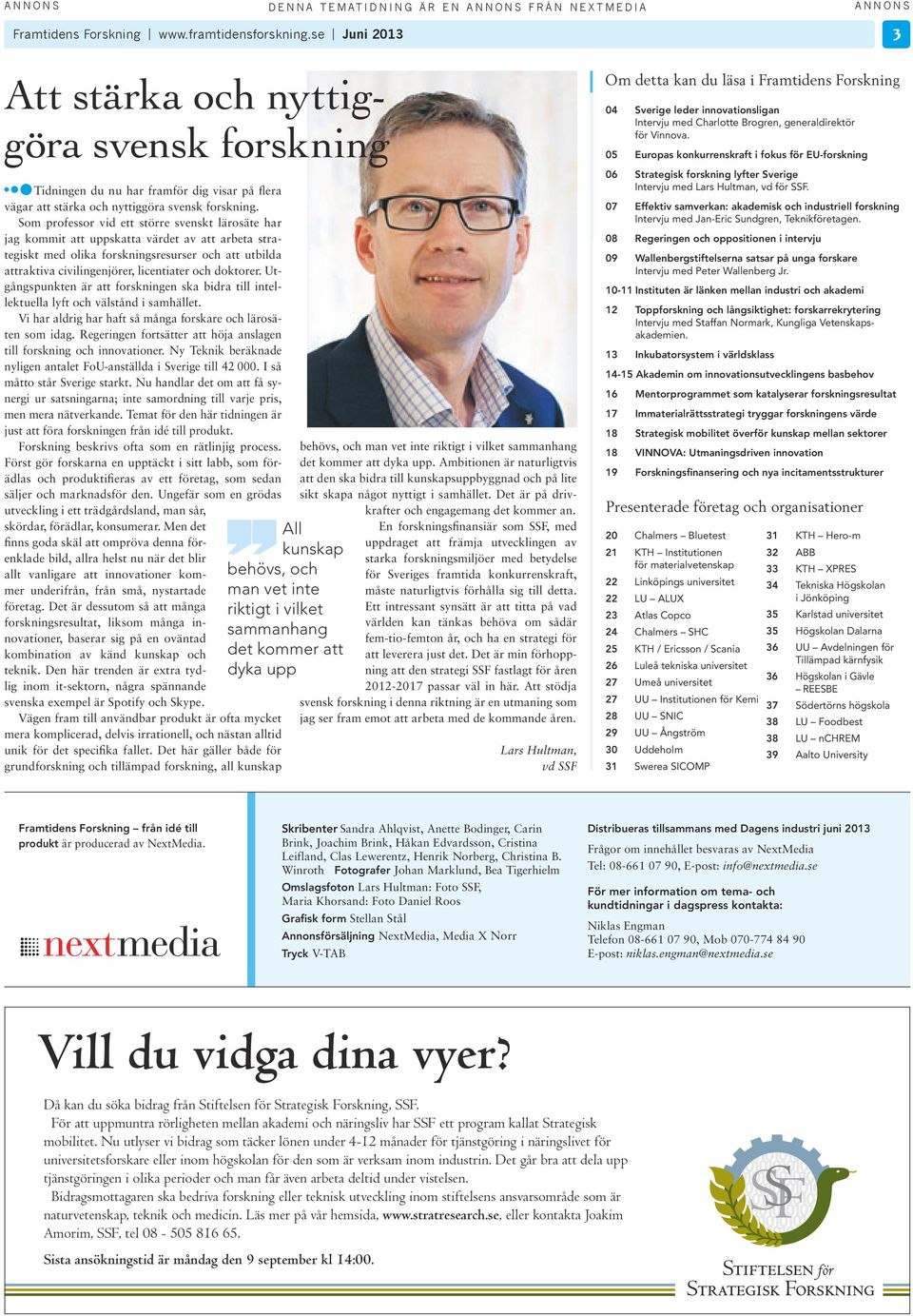Som professor vd ett större svenskt lärosäte har jag kommt att uppskatta värdet av att arbeta strategskt med olka forsknngsresurser och att utblda attraktva cvlngenjörer, lcentater och doktorer.
