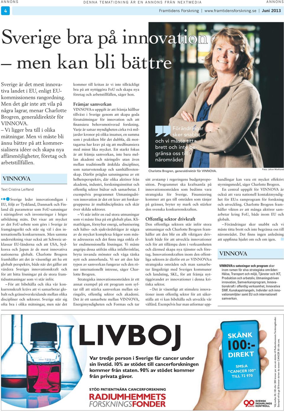 Men det går nte att vla på några lagrar, menar Charlotte Brogren, generaldrektör för VINNOVA. V lgger bra tll olka mätnngar.