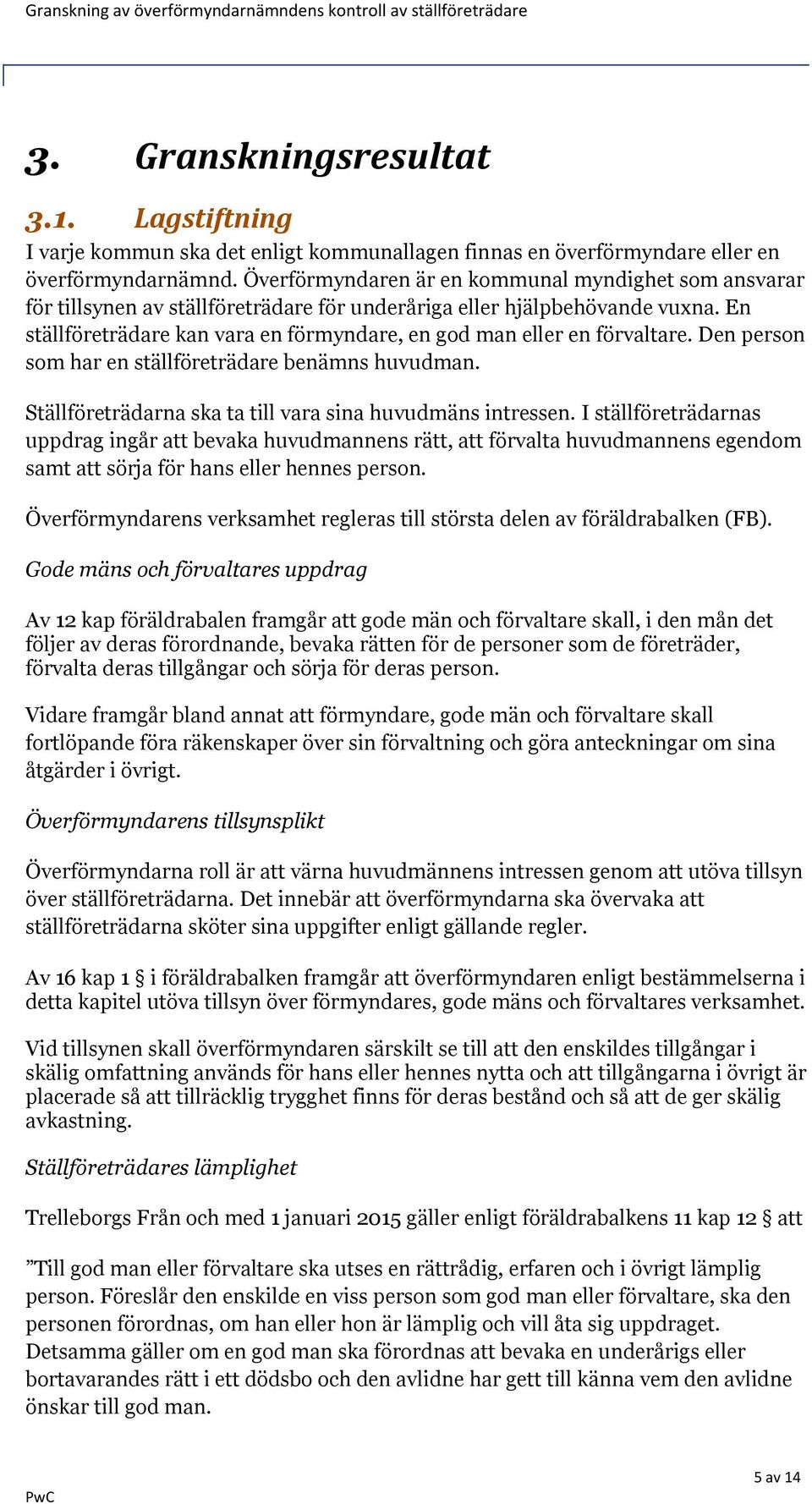 En ställföreträdare kan vara en förmyndare, en god man eller en förvaltare. Den person som har en ställföreträdare benämns huvudman. Ställföreträdarna ska ta till vara sina huvudmäns intressen.