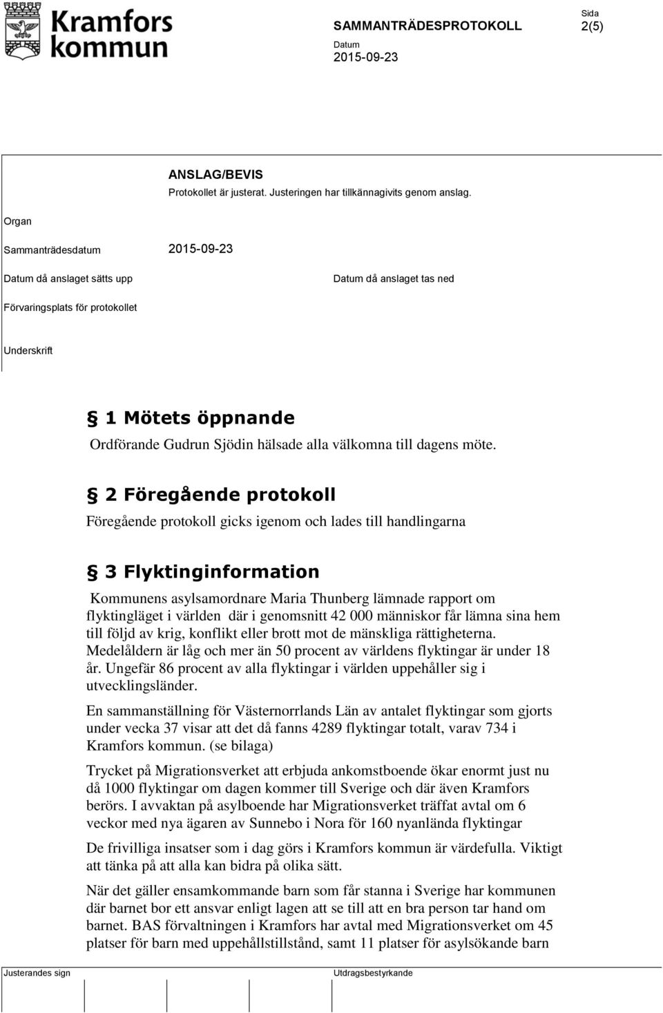 2 Föregående protokoll Föregående protokoll gicks igenom och lades till handlingarna 3 Flyktinginformation Kommunens asylsamordnare Maria Thunberg lämnade rapport om flyktingläget i världen där i