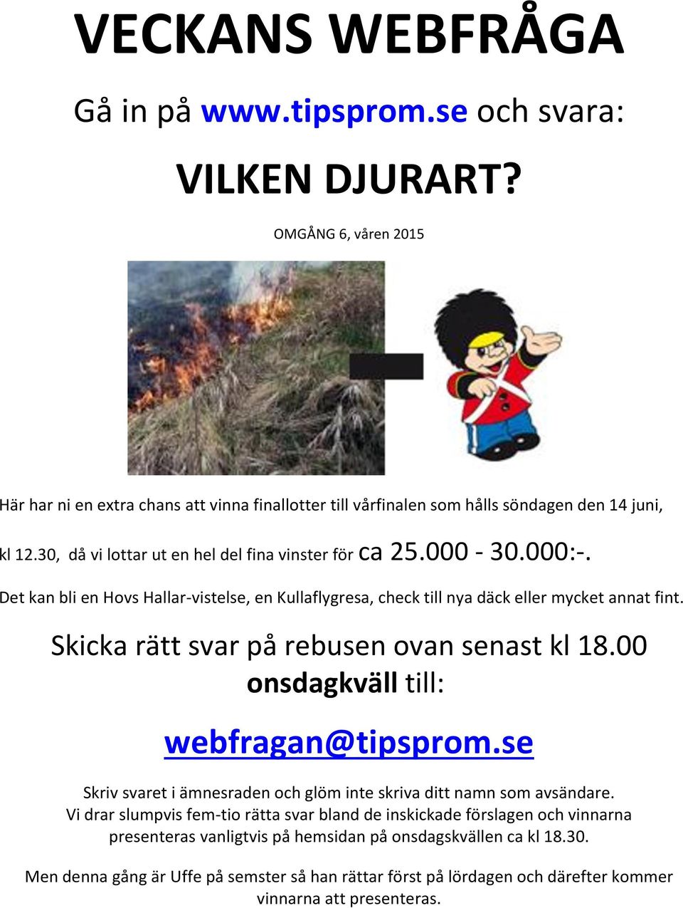 Skicka rätt svar på rebusen ovan senast kl 18.00 onsdagkväll till: webfragan@tipsprom.se Skriv svaret i ämnesraden och glöm inte skriva ditt namn som avsändare.