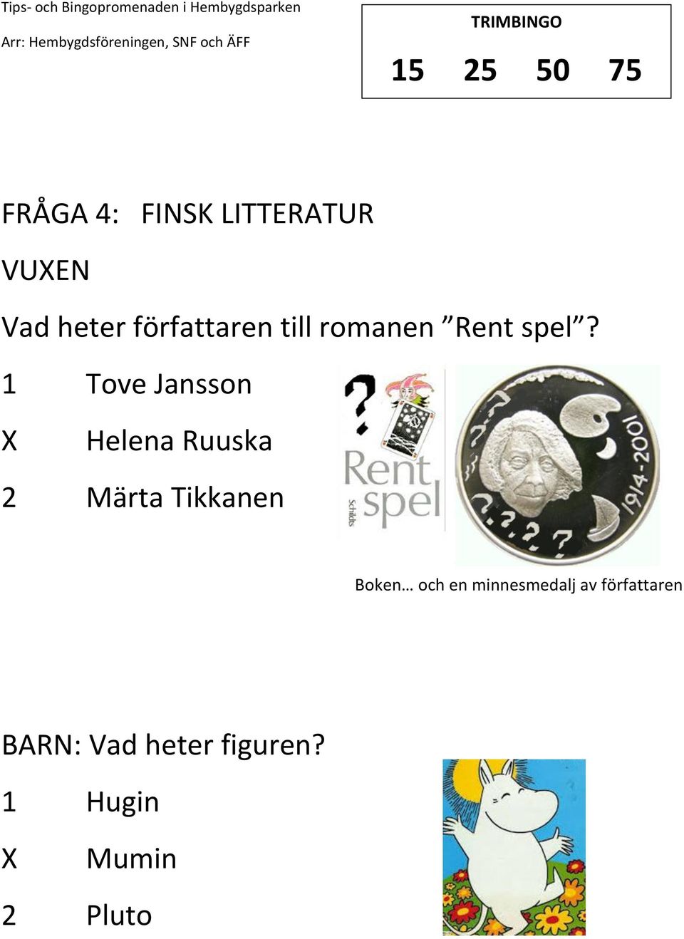 1 Tove Jansson Helena Ruuska 2 Märta Tikkanen Boken