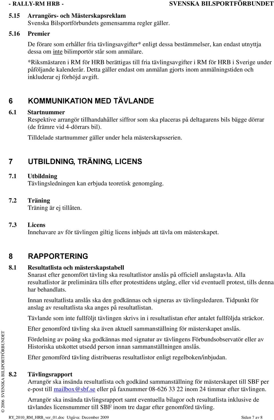 Detta gäller endast om anmälan gjorts inom anmälningstiden och inkluderar ej förhöjd avgift. 6 KOMMUNIKATION MED TÄVLANDE 6.