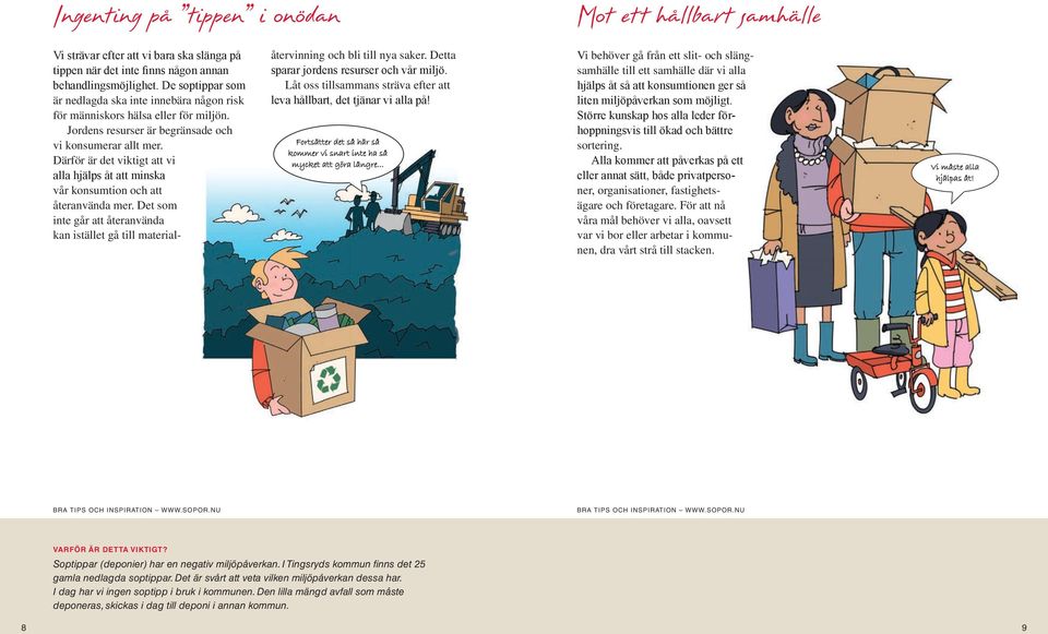 Därför är det viktigt att vi alla hjälps åt att minska vår konsumtion och att återanvända mer. Det som inte går att återanvända kan istället gå till materialåtervinning och bli till nya saker.