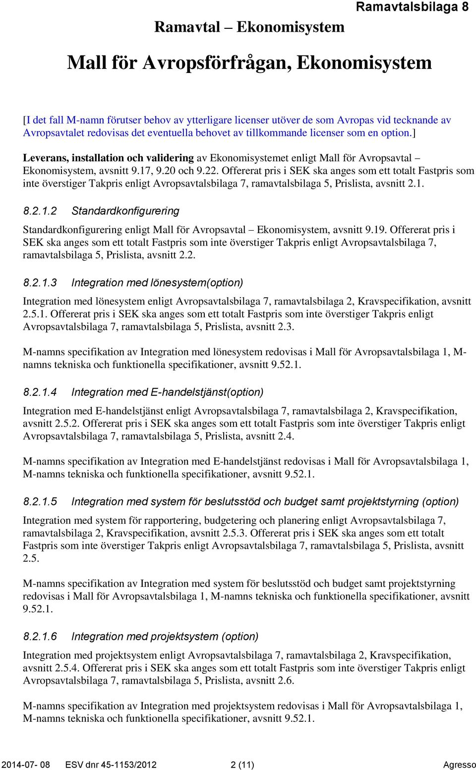 Offererat pris i SEK ska anges som ett totalt Fastpris som inte överstiger Takpris enligt Avropsavtalsbilaga 7, ramavtalsbilaga 5, Prislista, avsnitt 2.1.