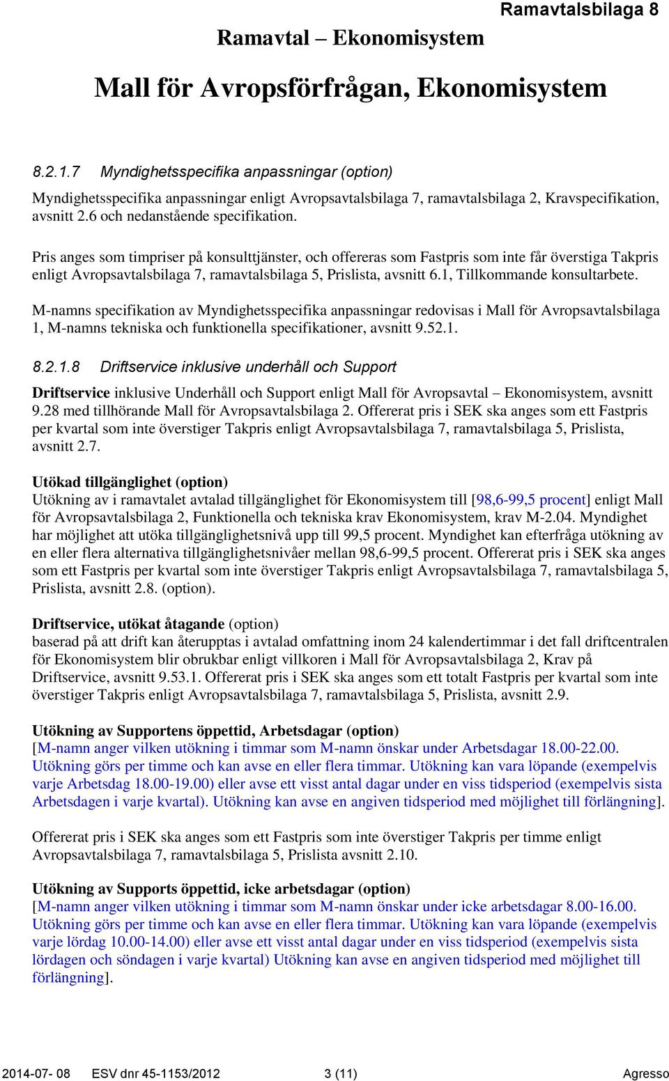 1, Tillkommande konsultarbete. M-namns specifikation av Myndighetsspecifika anpassningar redovisas i Mall för Avropsavtalsbilaga 1, M-namns tekniska och funktionella specifikationer, avsnitt 9.52.1. 8.
