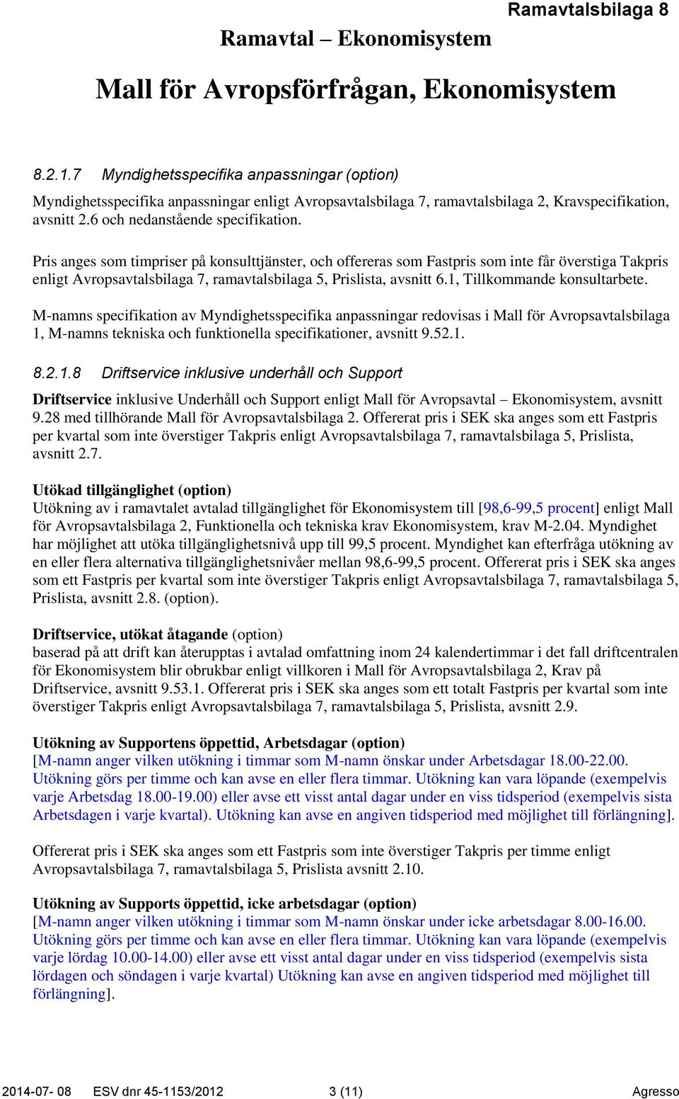 1, Tillkommande konsultarbete. M-namns specifikation av Myndighetsspecifika anpassningar redovisas i Mall för Avropsavtalsbilaga 1, M-namns tekniska och funktionella specifikationer, avsnitt 9.52.1. 8.