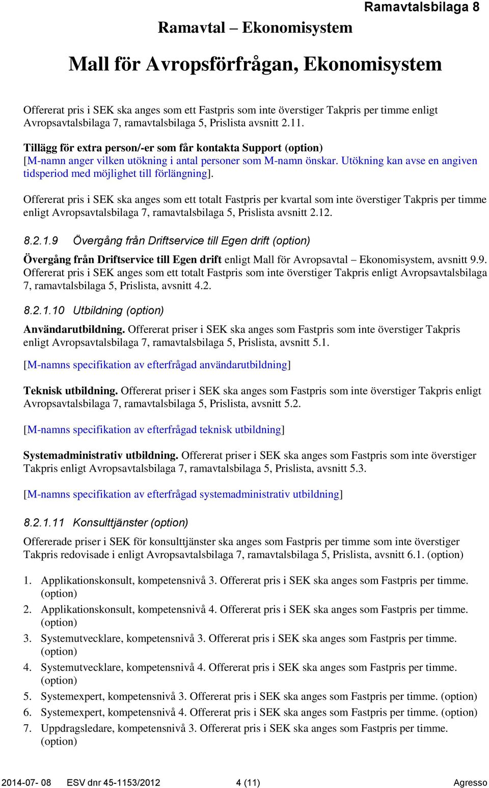 Offererat pris i SEK ska anges som ett totalt Fastpris per kvartal som inte överstiger Takpris per timme enligt Avropsavtalsbilaga 7, ramavtalsbilaga 5, Prislista avsnitt 2.12