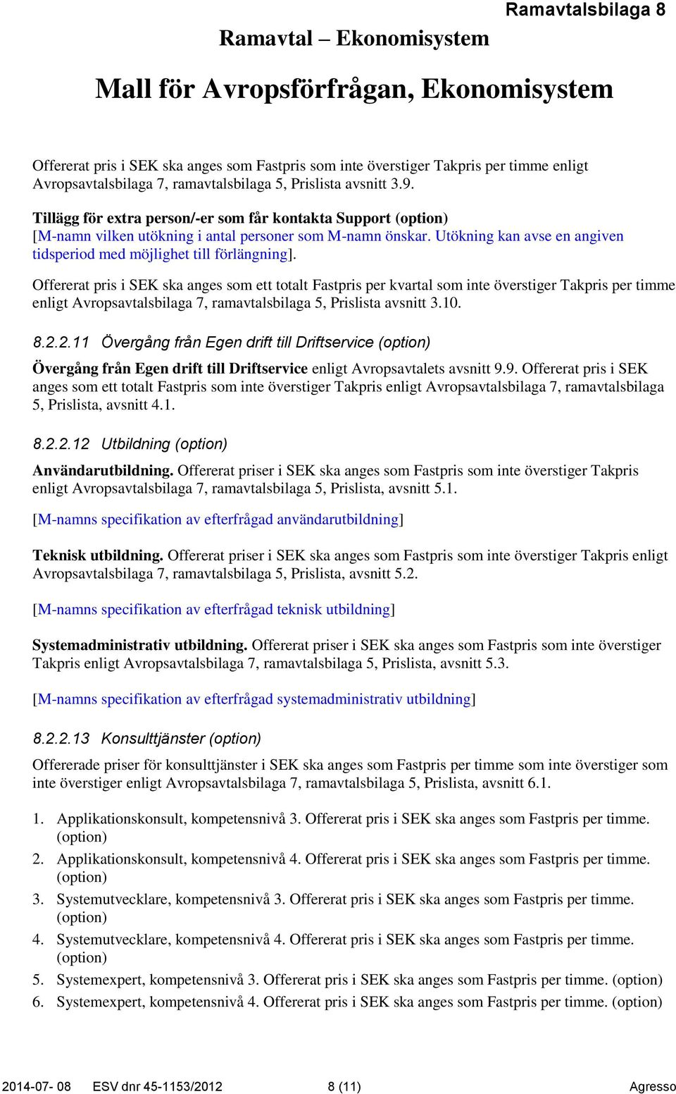 Offererat pris i SEK ska anges som ett totalt Fastpris per kvartal som inte överstiger Takpris per timme enligt Avropsavtalsbilaga 7, ramavtalsbilaga 5, Prislista avsnitt 3.10. 8.2.