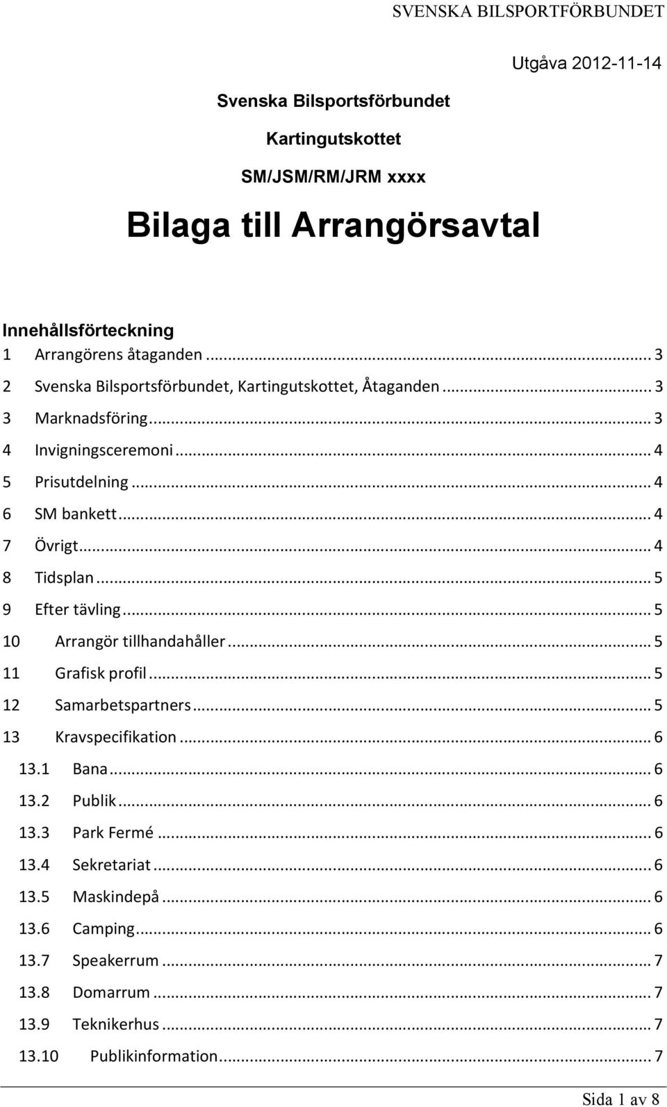 .. 4 8 Tidsplan... 5 9 Efter tävling... 5 10 Arrangör tillhandahåller... 5 11 Grafisk profil... 5 12 Samarbetspartners... 5 13 Kravspecifikation... 6 13.1 Bana... 6 13.2 Publik.