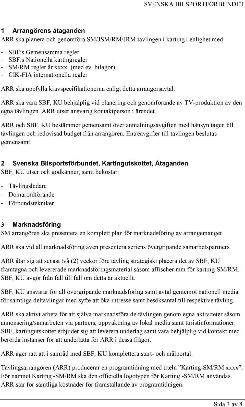 ARR ska vara SBF, KU behjälplig vid planering och genomförande av TV-produktion av den egna tävlingen. ARR utser ansvarig kontaktperson i ärendet.