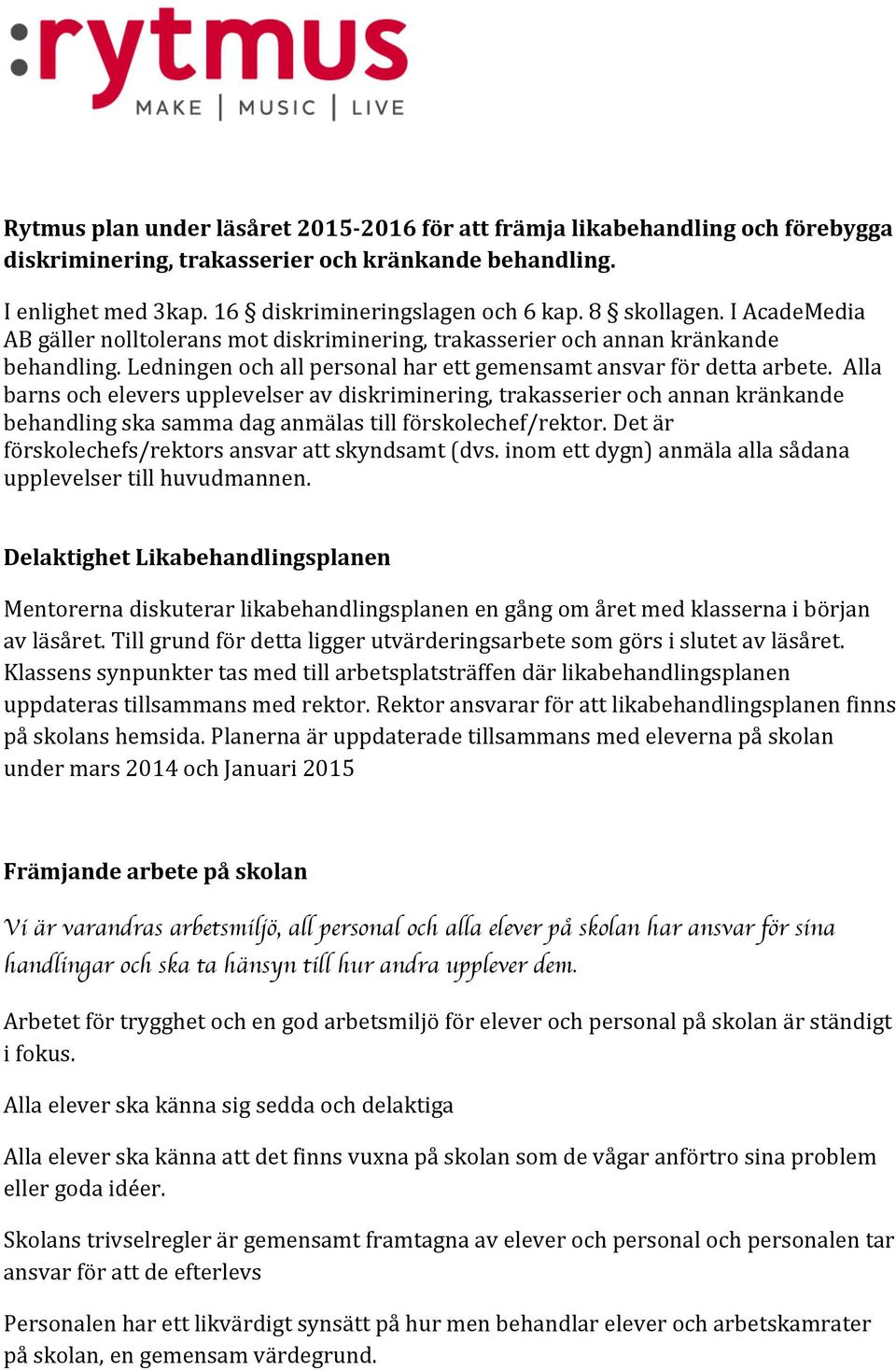 Alla barns och elevers upplevelser av diskriminering, trakasserier och annan kränkande behandling ska samma dag anmälas till förskolechef/rektor.