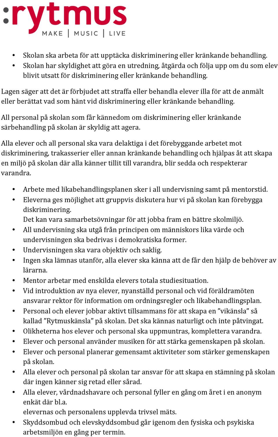 Lagen säger att det är förbjudet att straffa eller behandla elever illa för att de anmält eller berättat vad som hänt vid diskriminering eller kränkande behandling.