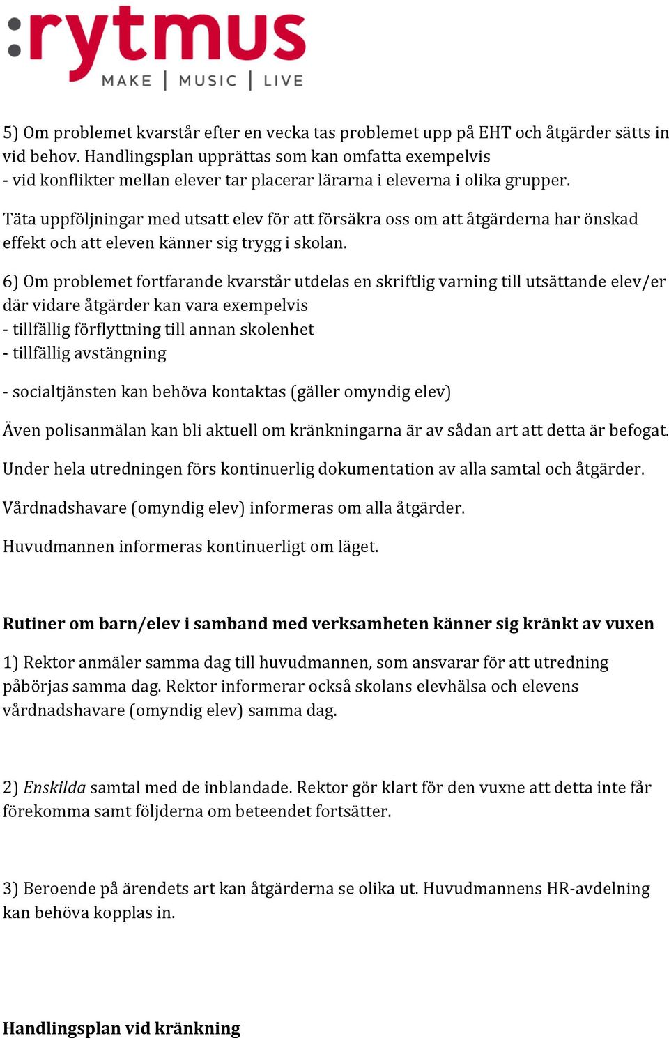 Täta uppföljningar med utsatt elev för att försäkra oss om att åtgärderna har önskad effekt och att eleven känner sig trygg i skolan.