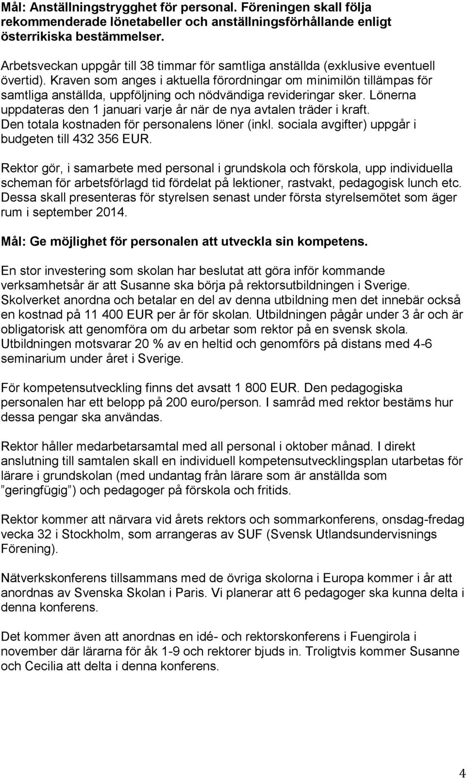 Kraven som anges i aktuella förordningar om minimilön tillämpas för samtliga anställda, uppföljning och nödvändiga revideringar sker.