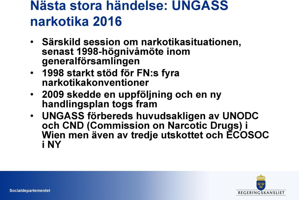 2009 skedde en uppföljning och en ny handlingsplan togs fram UNGASS förbereds huvudsakligen av