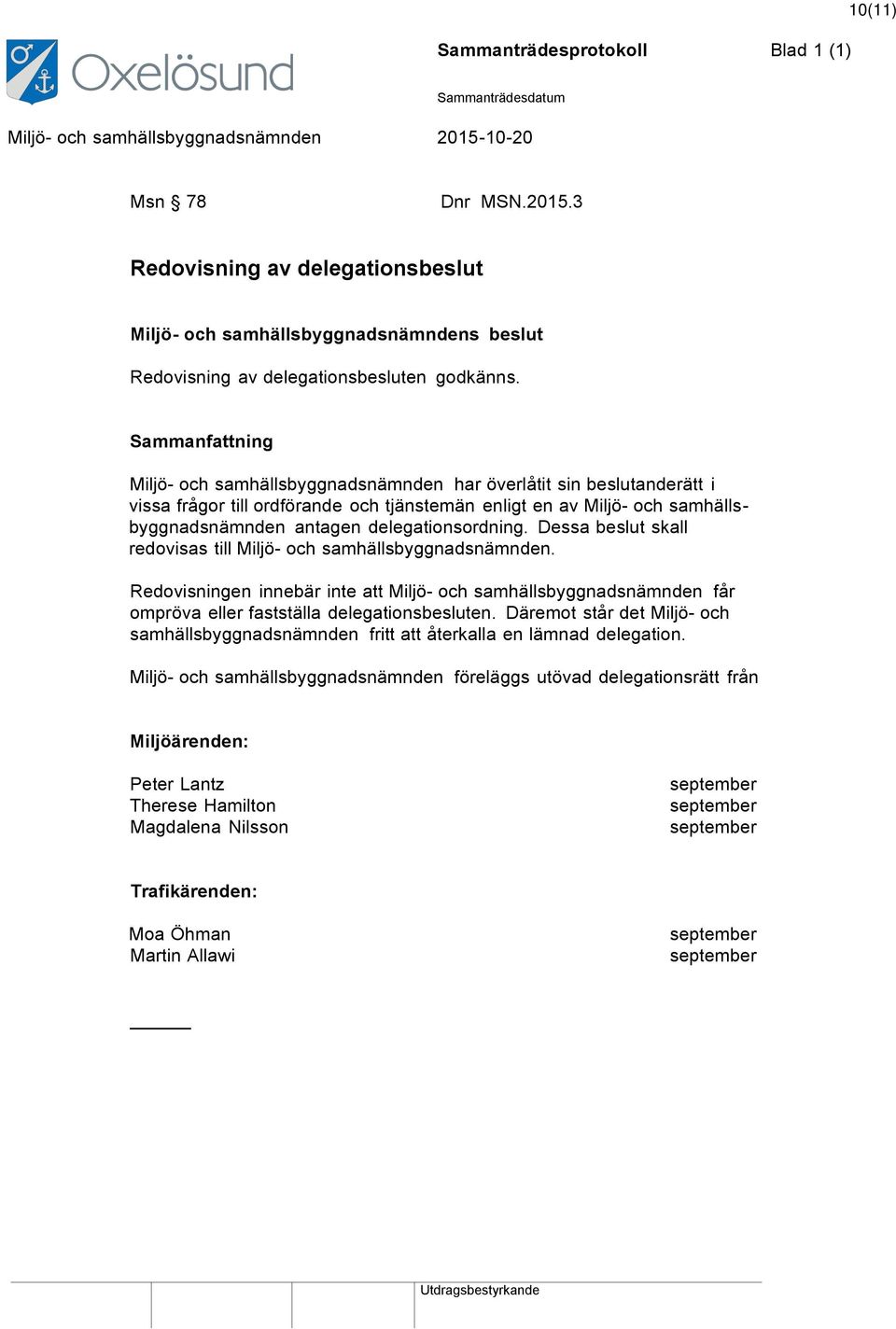 Dessa beslut skall redovisas till Miljö- och samhällsbyggnadsnämnden. Redovisningen innebär inte att Miljö- och samhällsbyggnadsnämnden får ompröva eller fastställa delegationsbesluten.