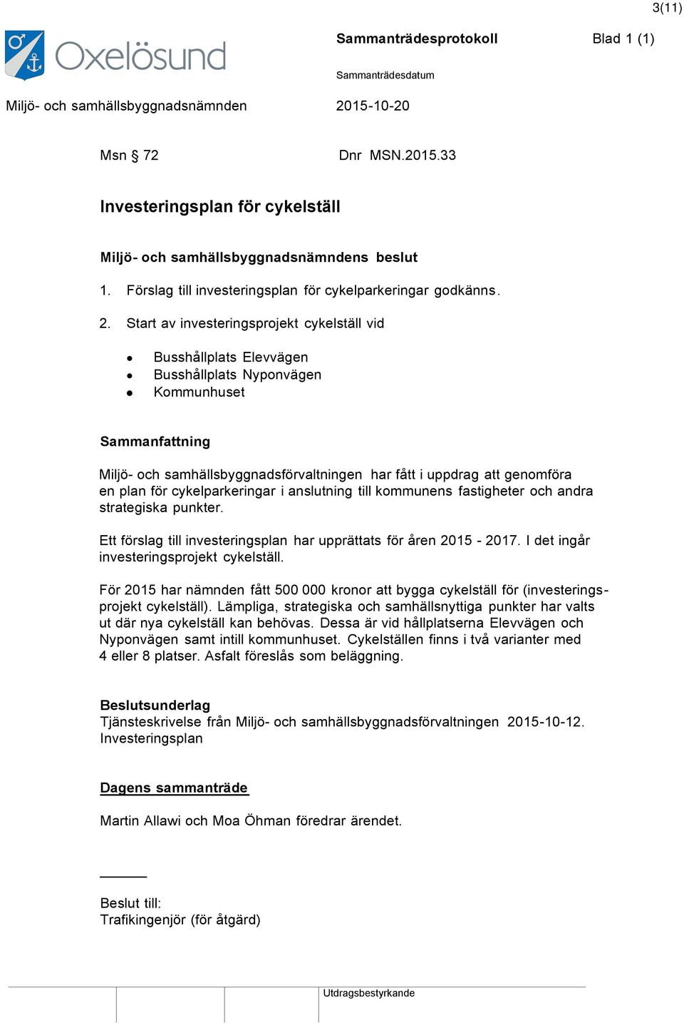 cykelparkeringar i anslutning till kommunens fastigheter och andra strategiska punkter. Ett förslag till investeringsplan har upprättats för åren 2015-2017. I det ingår investeringsprojekt cykelställ.