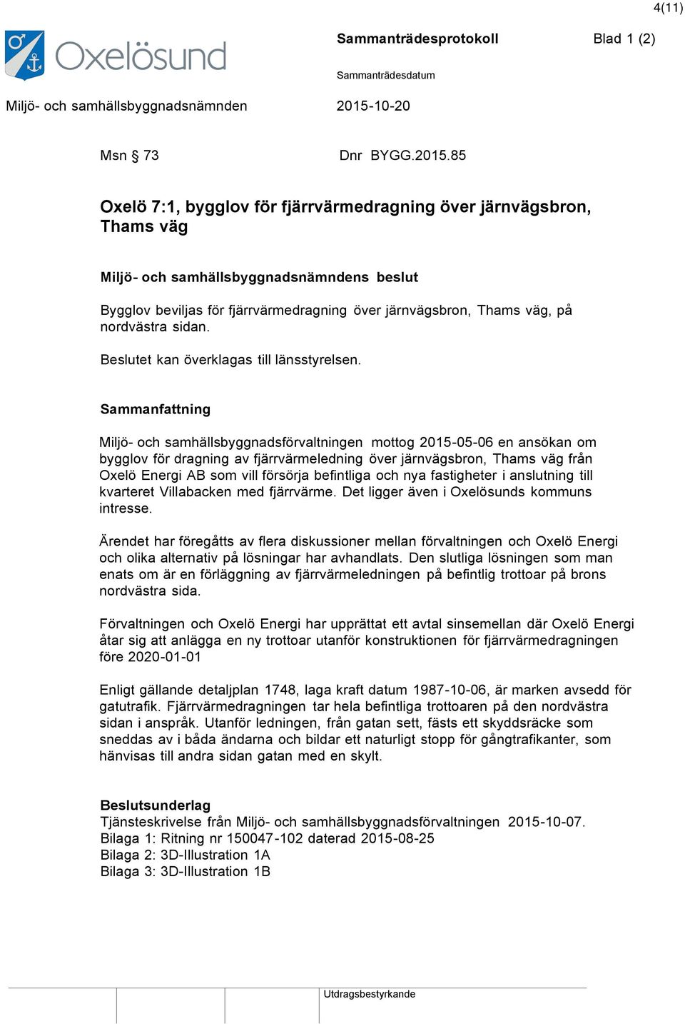 Beslutet kan överklagas till länsstyrelsen.
