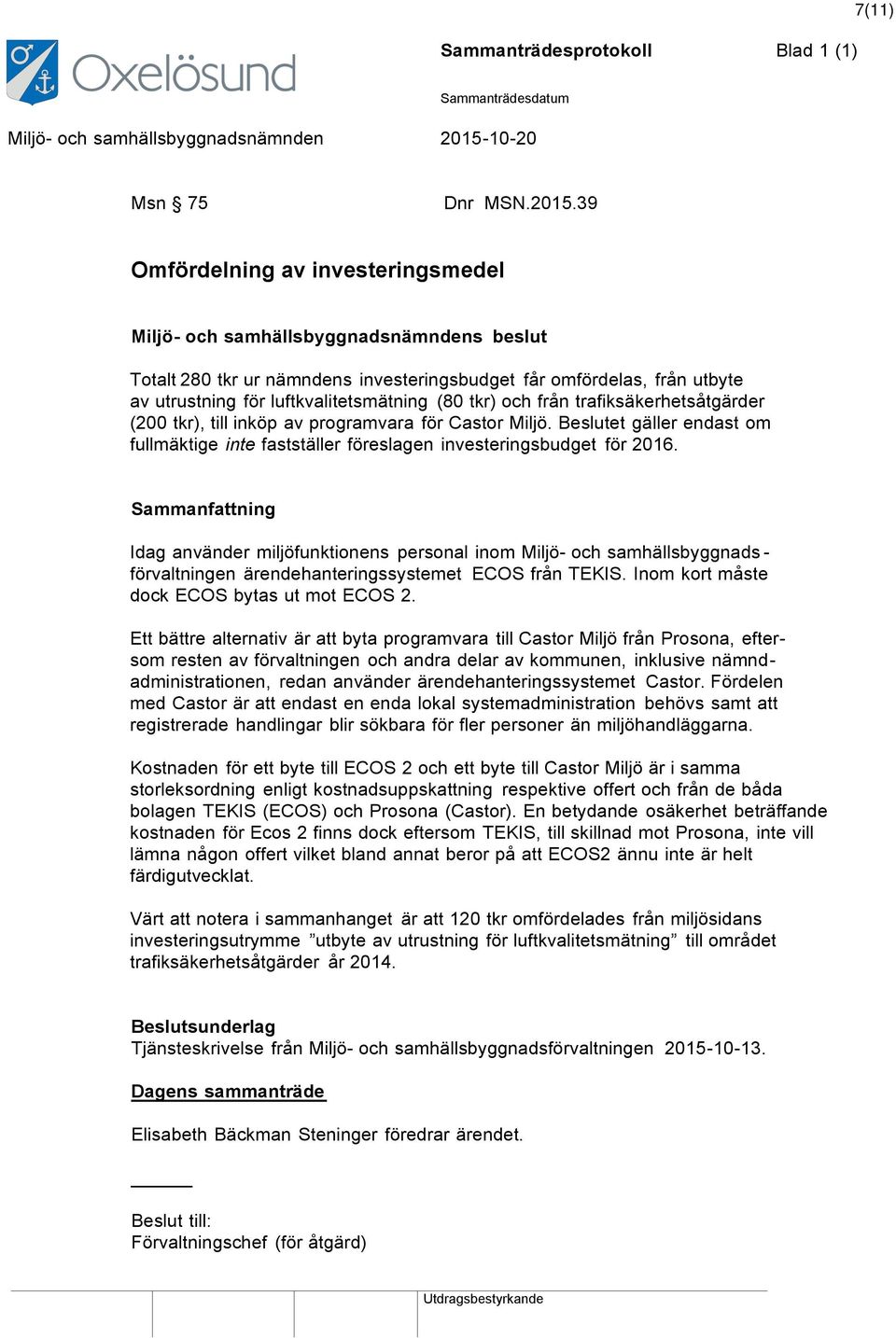 tkr), till inköp av programvara för Castor Miljö. Beslutet gäller endast om fullmäktige inte fastställer föreslagen investeringsbudget för 2016.