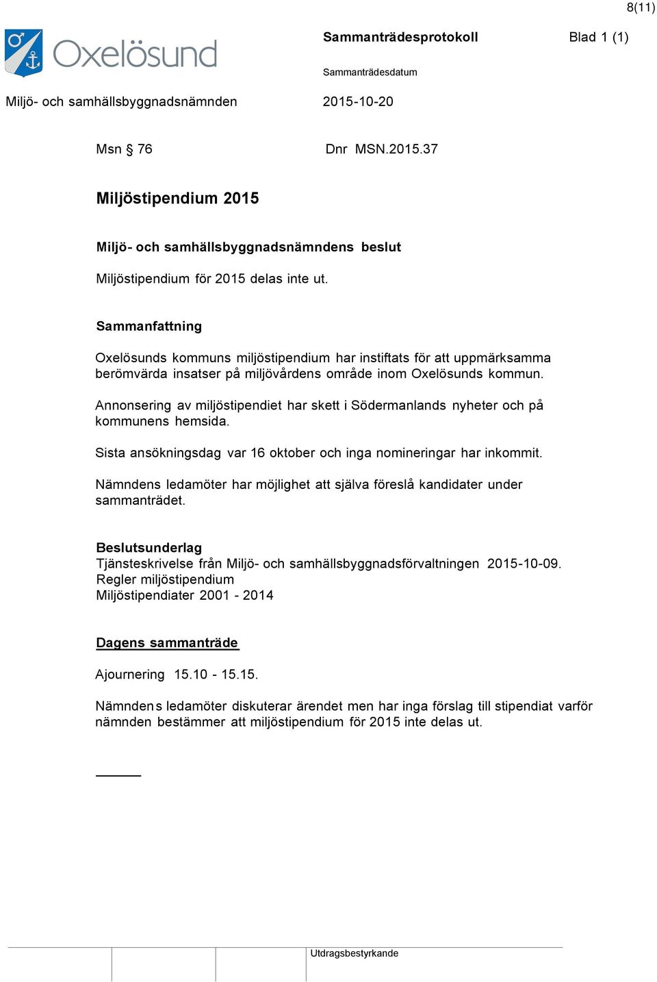 Annonsering av miljöstipendiet har skett i Södermanlands nyheter och på kommunens hemsida. Sista ansökningsdag var 16 oktober och inga nomineringar har inkommit.