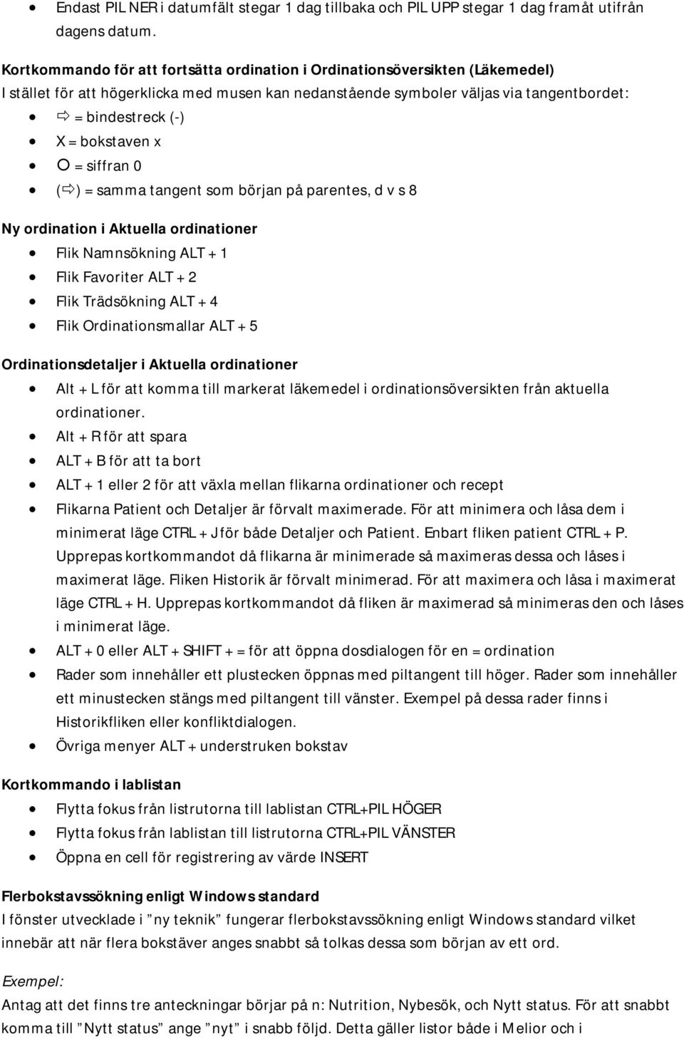 bokstaven x = siffran 0 () = samma tangent som början på parentes, d v s 8 Ny ordination i Aktuella ordinationer Flik Namnsökning ALT + 1 Flik Favoriter ALT + 2 Flik Trädsökning ALT + 4 Flik